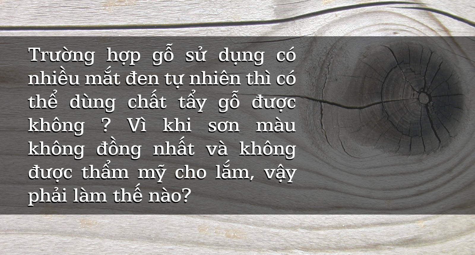 Cách xử lý khi gỗ có nhiều mắt đen tự nhiên?